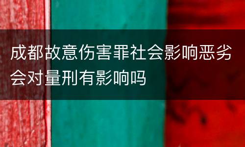 成都故意伤害罪社会影响恶劣会对量刑有影响吗