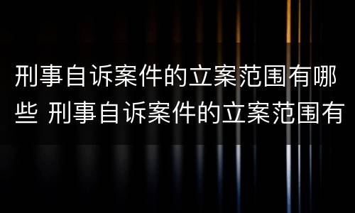 刑事自诉案件的立案范围有哪些 刑事自诉案件的立案范围有哪些规定