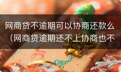 网商贷不逾期可以协商还款么（网商贷逾期还不上协商也不行,说要起诉怎么办）