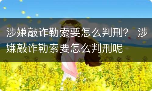 涉嫌敲诈勒索要怎么判刑？ 涉嫌敲诈勒索要怎么判刑呢