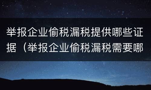 举报企业偷税漏税提供哪些证据（举报企业偷税漏税需要哪些证据）