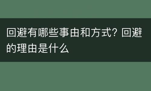 回避有哪些事由和方式? 回避的理由是什么