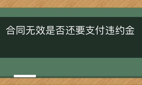 合同无效是否还要支付违约金