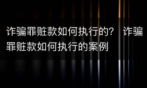 诈骗罪赃款如何执行的？ 诈骗罪赃款如何执行的案例