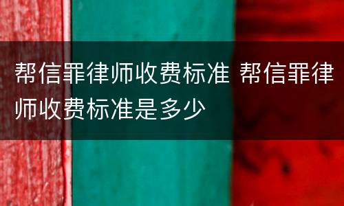 帮信罪律师收费标准 帮信罪律师收费标准是多少