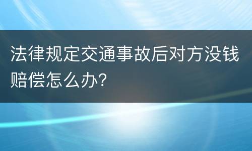 法律规定交通事故后对方没钱赔偿怎么办？