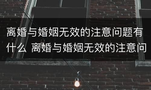 离婚与婚姻无效的注意问题有什么 离婚与婚姻无效的注意问题有什么关系