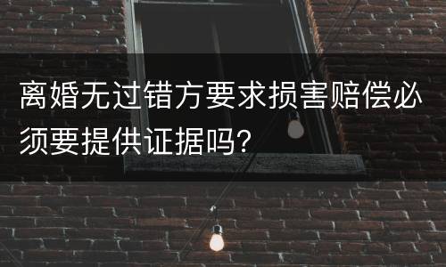 离婚无过错方要求损害赔偿必须要提供证据吗？