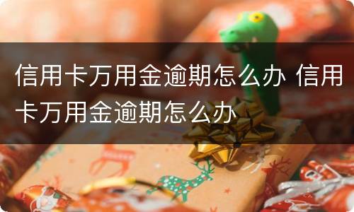 信用卡万用金逾期怎么办 信用卡万用金逾期怎么办