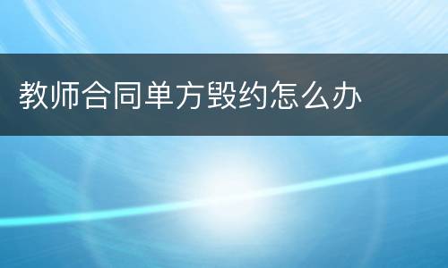 教师合同单方毁约怎么办