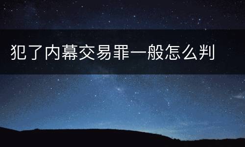 犯了内幕交易罪一般怎么判
