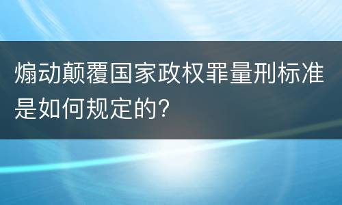煽动颠覆国家政权罪量刑标准是如何规定的?