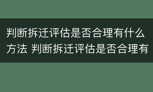 判断拆迁评估是否合理有什么方法 判断拆迁评估是否合理有什么方法吗
