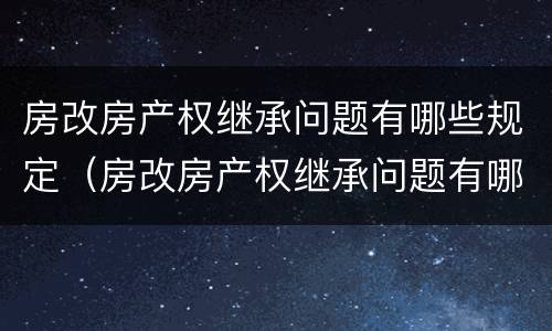房改房产权继承问题有哪些规定（房改房产权继承问题有哪些规定呢）