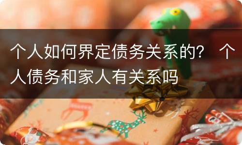 个人如何界定债务关系的？ 个人债务和家人有关系吗
