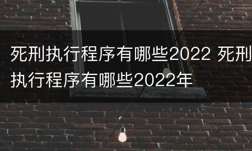 死刑执行程序有哪些2022 死刑执行程序有哪些2022年