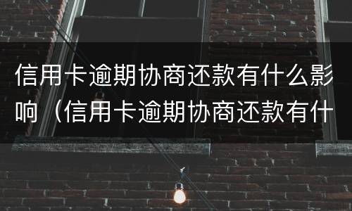 信用卡逾期协商还款有什么影响（信用卡逾期协商还款有什么影响吗）