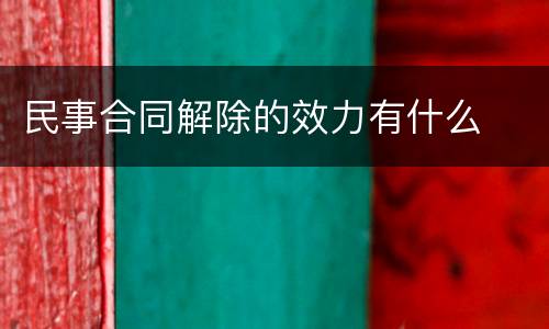 民事合同解除的效力有什么