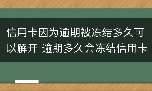 信用卡因为逾期被冻结多久可以解开 逾期多久会冻结信用卡