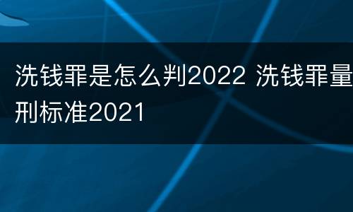 洗钱罪是怎么判2022 洗钱罪量刑标准2021