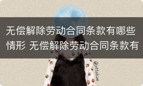 无偿解除劳动合同条款有哪些情形 无偿解除劳动合同条款有哪些情形和后果