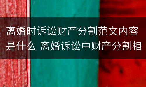 离婚时诉讼财产分割范文内容是什么 离婚诉讼中财产分割相关规定
