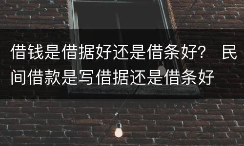 借钱是借据好还是借条好？ 民间借款是写借据还是借条好