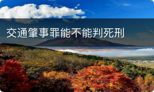 交通肇事罪能不能判死刑