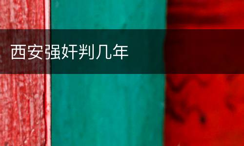 西安强奸判几年