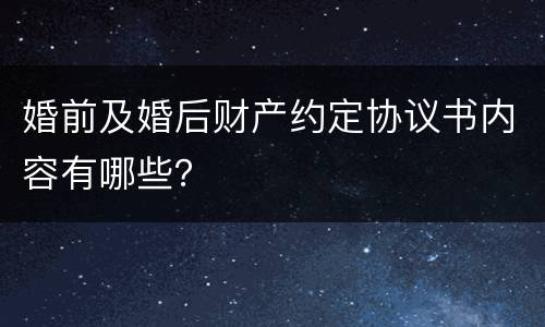 婚前及婚后财产约定协议书内容有哪些？