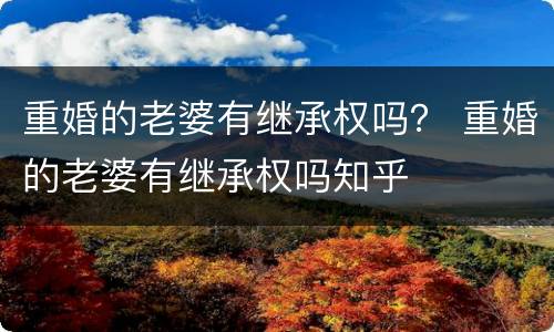 重婚的老婆有继承权吗？ 重婚的老婆有继承权吗知乎