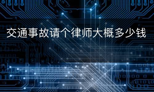 交通事故请个律师大概多少钱