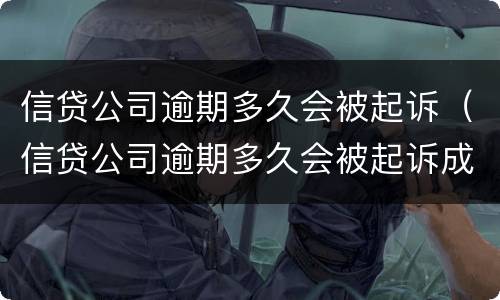 信贷公司逾期多久会被起诉（信贷公司逾期多久会被起诉成功）