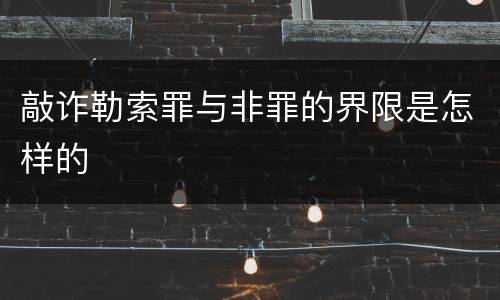 敲诈勒索罪与非罪的界限是怎样的