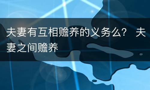 夫妻有互相赡养的义务么？ 夫妻之间赡养