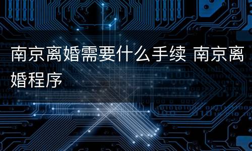 南京离婚需要什么手续 南京离婚程序