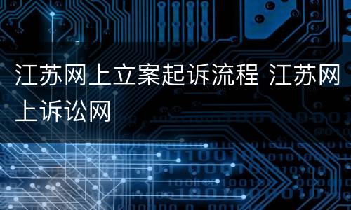 江苏网上立案起诉流程 江苏网上诉讼网