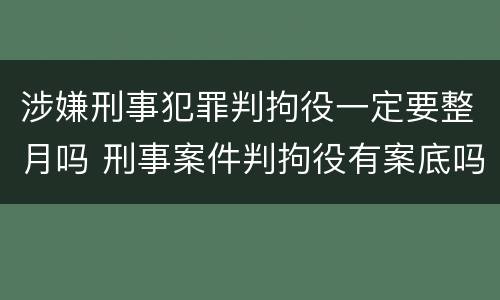 涉嫌刑事犯罪判拘役一定要整月吗 刑事案件判拘役有案底吗