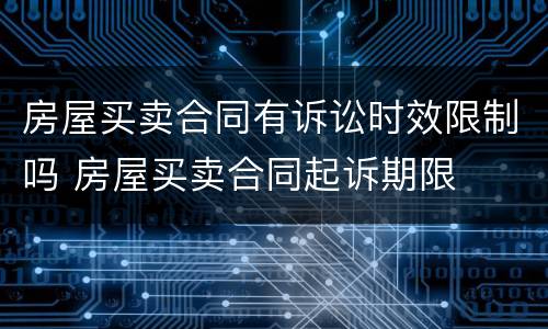 房屋买卖合同有诉讼时效限制吗 房屋买卖合同起诉期限
