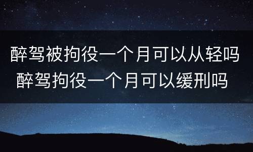 醉驾被拘役一个月可以从轻吗 醉驾拘役一个月可以缓刑吗