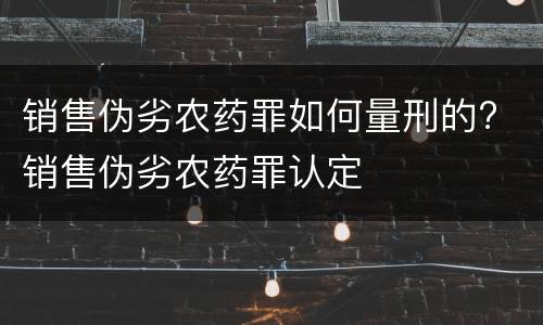 销售伪劣农药罪如何量刑的? 销售伪劣农药罪认定