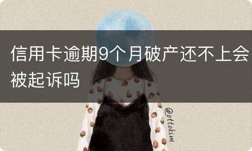 信用卡逾期9个月破产还不上会被起诉吗