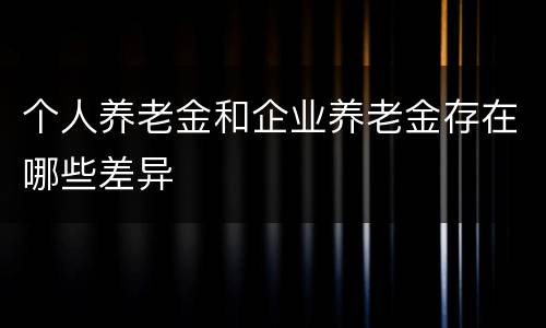 个人养老金和企业养老金存在哪些差异