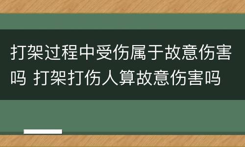 打架过程中受伤属于故意伤害吗 打架打伤人算故意伤害吗