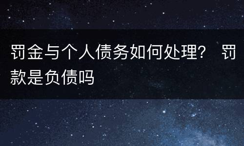 罚金与个人债务如何处理？ 罚款是负债吗
