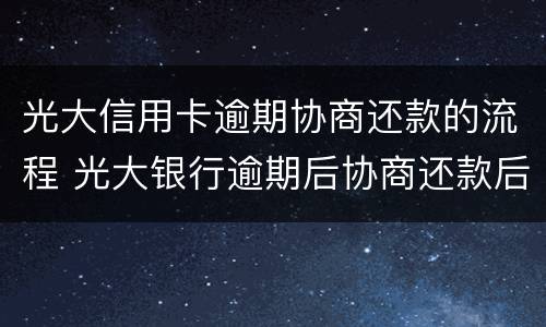 光大信用卡逾期协商还款的流程 光大银行逾期后协商还款后要重新签订协议吗