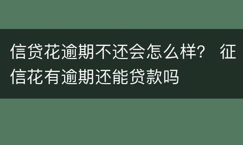 信贷花逾期不还会怎么样？ 征信花有逾期还能贷款吗
