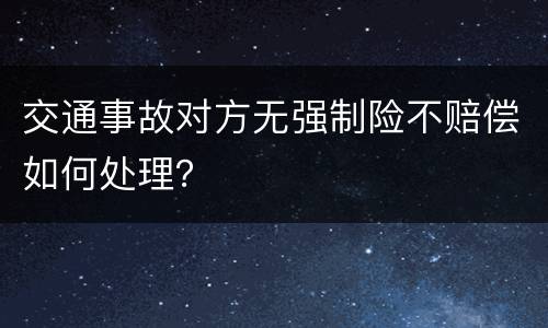 交通事故对方无强制险不赔偿如何处理？