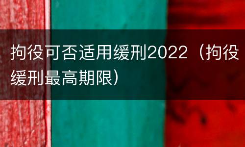 拘役可否适用缓刑2022（拘役缓刑最高期限）