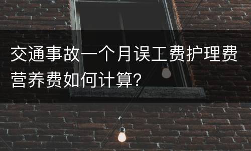 交通事故一个月误工费护理费营养费如何计算？